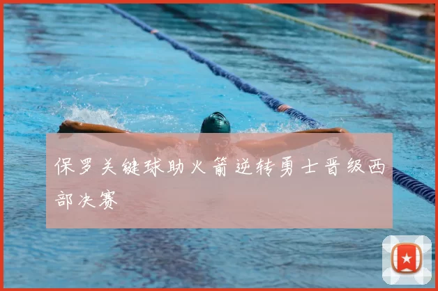 保罗关键球助火箭逆转勇士晋级西部决赛