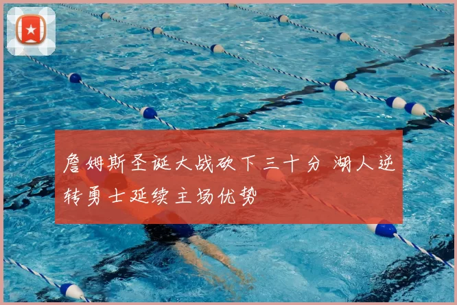 詹姆斯圣诞大战砍下三十分 湖人逆转勇士延续主场优势
