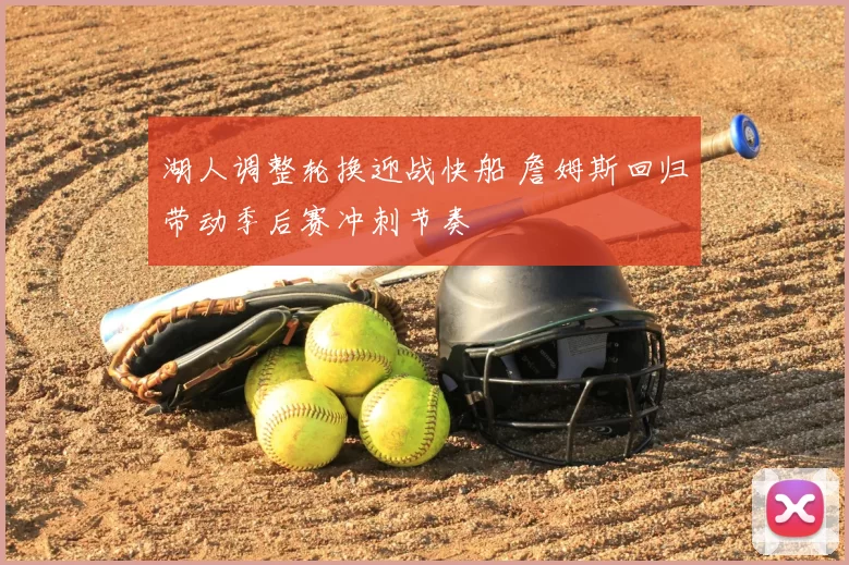 湖人调整轮换迎战快船 詹姆斯回归带动季后赛冲刺节奏