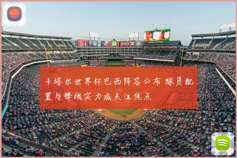 卡塔尔世界杯巴西阵容公布 球员配置与锋线实力成关注焦点