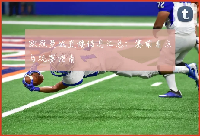 欧冠曼城直播信息汇总:赛前看点与观赛指南