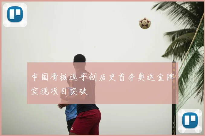 中国滑板选手创历史首夺奥运金牌实现项目突破