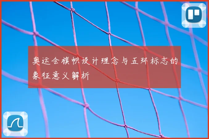 奥运会旗帜设计理念与五环标志的象征意义解析